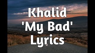 Khalid - My Bad (Lyrics)🎵
