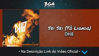 DH8 - Sei Sei (Tô ligado)