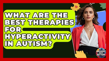 What Are The Best Therapies For Hyperactivity In Autism? - Answers About Autism