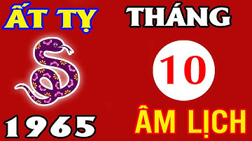 Tháng 10 Âm Lịch – ẤT TỴ 1965 ĐƯỢC TRỜI ƯU ÁI, MAY MẮN ẬP TỚI KHÔNG NGỪNG