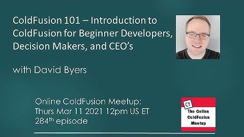 ColdFusion 101: Intro to CF for Beginner Devs, Decision Makers, David Byers--ColdFusion meetup #284