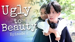 UGLY TO BEAUTY - EPISODE 2