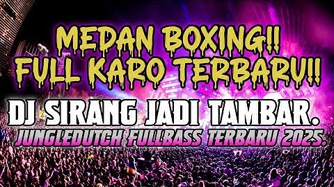 MEDAN BOXING KARO.!! DJ SIRANG JADI TAMBAR. JUNGLEDUTCH FULLBASS TERBARU 2025.