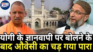 CM Yogi के Gyanvapi masjid पर बोलने के बाद Asaduddin Owaisi का चड गया पारा