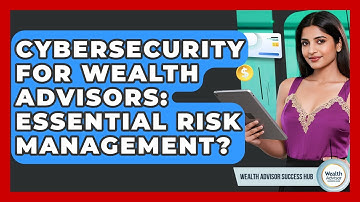 Cybersecurity For Wealth Advisors: Essential Risk Management? - Wealth Advisor Success Hub