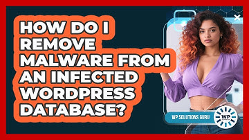 How Do I Remove Malware From An Infected WordPress Database? - WP Solutions Guru