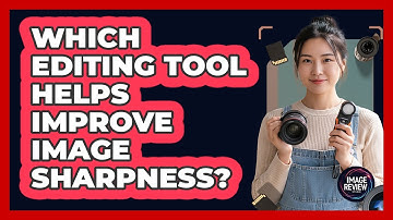 Which Editing Tool Helps Improve Image Sharpness?