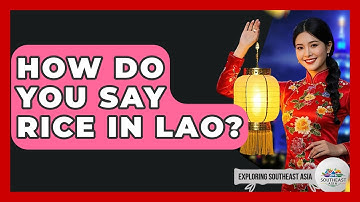 How Do You Say Rice In Lao? - Exploring Southeast Asia