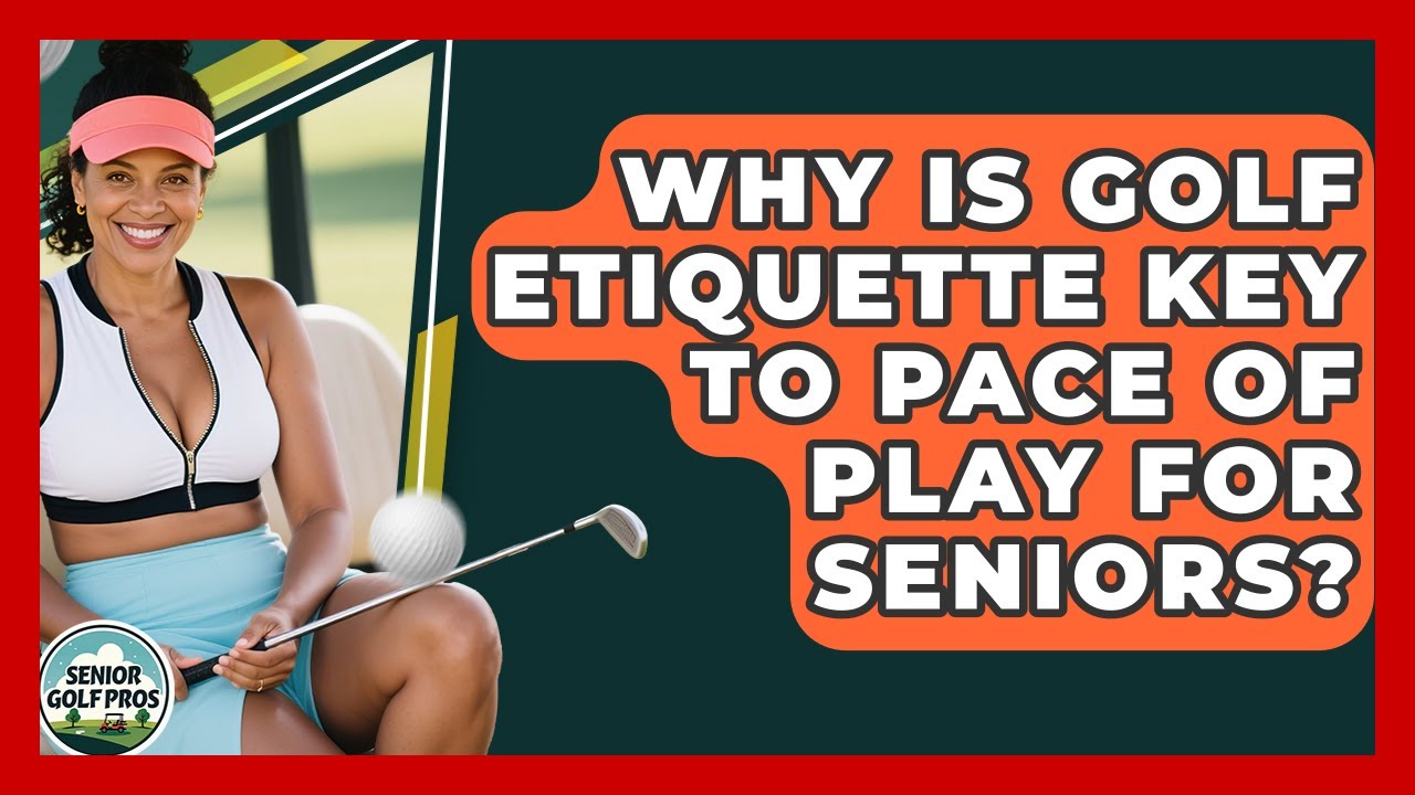 Why Is Golf Etiquette Key To Pace Of Play For Seniors? - Senior Golf Pros