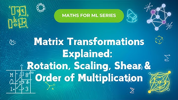 Matrix Transformations Explained | Rotation, Scaling, Shear & Order of Multiplication | Maths for ML