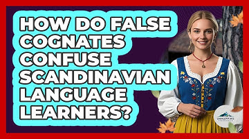 How Do False Cognates Confuse Scandinavian Language Learners? - Unmapping Scandinavia