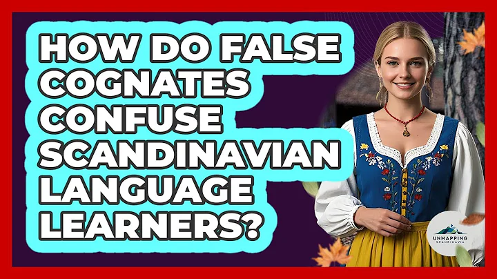 How Do False Cognates Confuse Scandinavian Language Learners? - Unmapping Scandinavia
