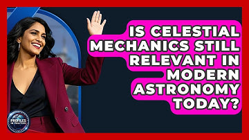 Is Celestial Mechanics Still Relevant in Modern Astronomy Today? - Profiles in Politics