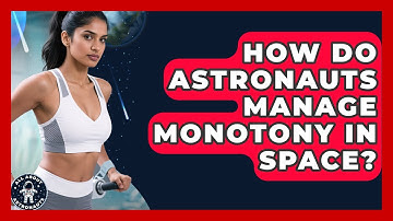 How Do Astronauts Manage Monotony In Space? - All About Astronauts