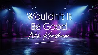 Nik Kershaw - Wouldn’t It Be Good (Lyrics)