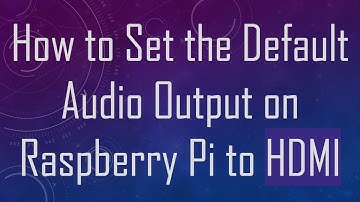 How to Set the Default Audio Output on Raspberry Pi to HDMI