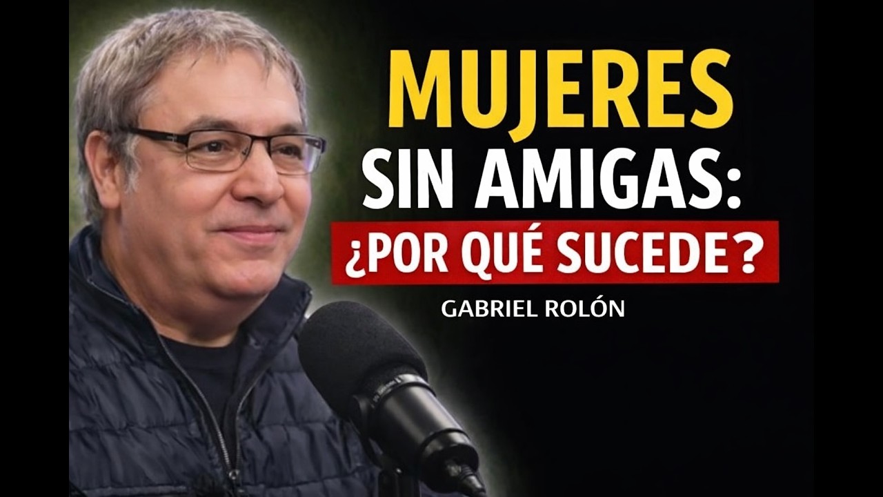 PSICOLOGÍA DE LAS MUJERES SIN AMIGAS | GABRIEL ROLÓN EXPLICA LA SOLEDAD FEMENINA