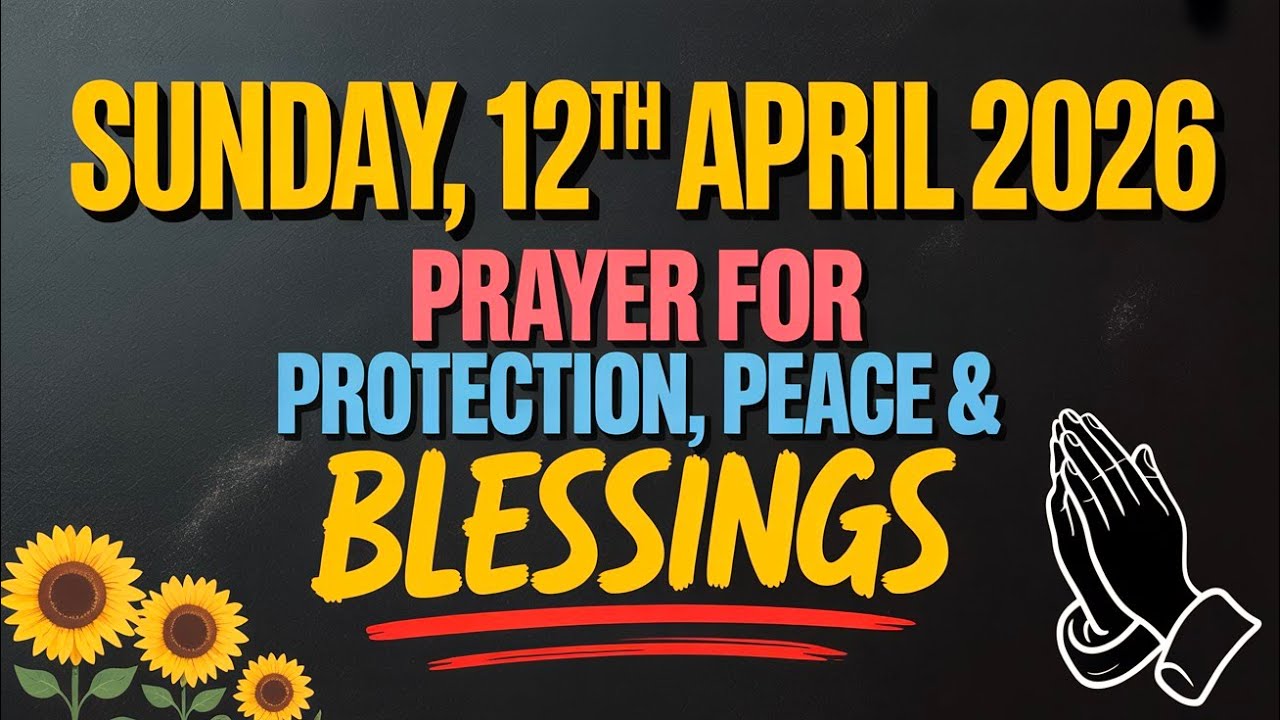SUNDAY, 12th APRIL 2026 | PRAYER FOR PROTECTION, PEACE & BLESSINGS ...