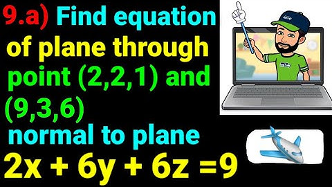 9.a) Find equation of plane through point (2,2,1) and (9,3,6) and normal to plane 2x + y + z =5. NEB