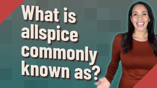 What is allspice commonly known as?