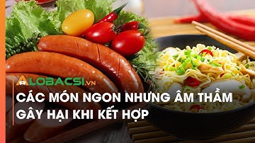 Các món ngon nhưng âm thầm gây hại khi kết hợp
