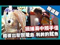 【韓國】暗夜出擊鬱陵島 利鉤緝捕觸手魷魚｜《世界第一等》683集精華版