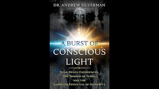 "A Burst of Conscious Light" with DR Andrew Silverman