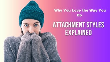 “Why You Love the Way You Do (Attachment Styles Explained)”