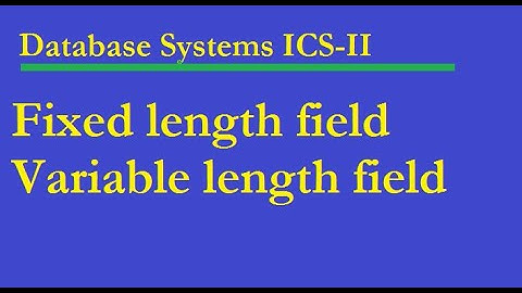 Fixed length field | Variable length field | What is a relation in database?