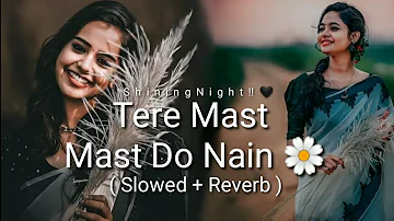 Tere Mast Mast Do Nain 🌼 ... Slowed + Reverb ... Hindi song ...