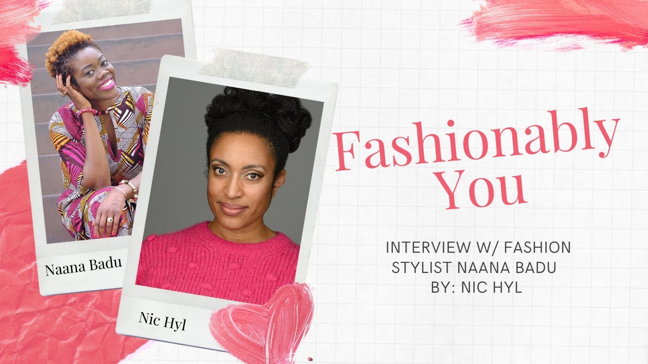 Fashionably You: My InterView With Stylist Naana Badu By: Nic Hyl