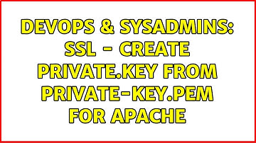 DevOps & SysAdmins: SSL - create private.key from private-key.pem for Apache