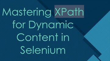 Mastering XPath for Dynamic Content in Selenium