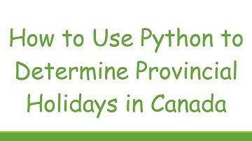 How to Use Python to Determine Provincial Holidays in Canada