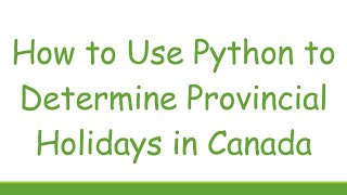 How To Use Python To Determine Provincial Holidays In Canada