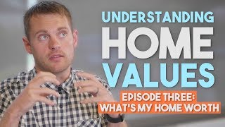 Understanding Home Values: Episode Three - What's My Home Worth?