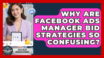 Why Are Facebook Ads Manager Bid Strategies So Confusing? - Social Media Business Playbook