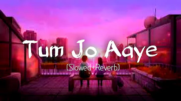 Tum Jo Aaye (Slowed+Reverb) |  Lo-Fi Relaxation