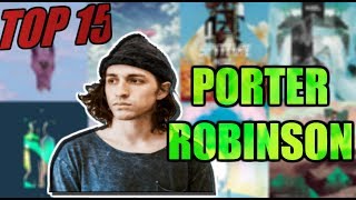 TOP 15 PORTER ROBINSON SONGS