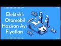 Haziran Ayı Elektrikli Otomobil Fiyatları