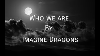 Who we are By Imagine Dragons (Lyrics)