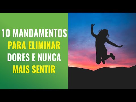 OS DEZ MANDAMENTOS PARA ELIMINAR TODAS AS DORES E NUNCA MAIS SENTIR DOR NA VIDA