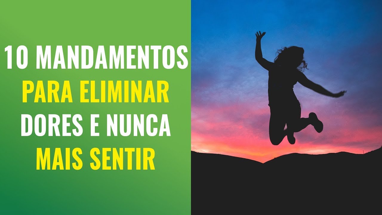 OS DEZ MANDAMENTOS PARA ELIMINAR TODAS AS DORES E NUNCA MAIS SENTIR DOR NA VIDA