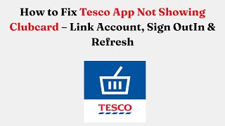 How to Fix Tesco App Not Showing Clubcard – Link Account, Sign OutIn & Refresh