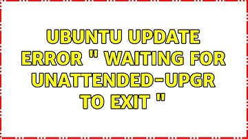 Unix & Linux: Ubuntu update error " waiting for unattended-upgr to exit " (3 Solutions!!)