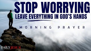 STOP WORRYING: Leave It In God’s Hands (God is Faithful): Christian Motivation And Morning Prayer