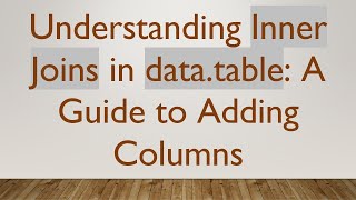 Understanding Inner Joins in data.table: A Guide to Adding Columns Details