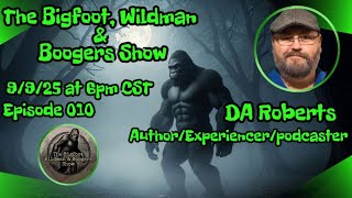 D.A. Roberts | The Bigfoot, Wildman & Boogers Show Ep. 010