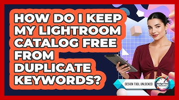 How Do I Keep My Lightroom Catalog Free From Duplicate Keywords? - Design Tool Unlocked