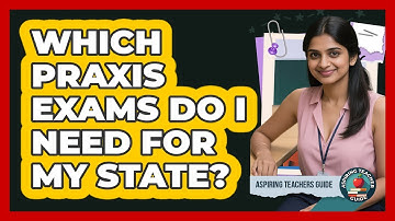 Which Praxis Exams Do I Need For My State? - Aspiring Teacher Guide
